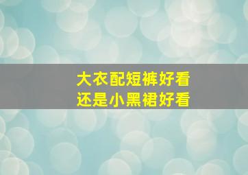 大衣配短裤好看还是小黑裙好看