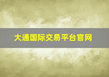 大通国际交易平台官网