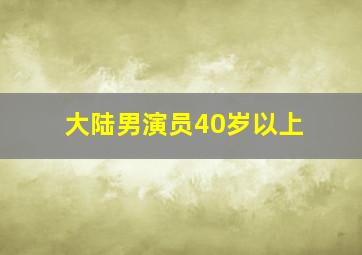 大陆男演员40岁以上