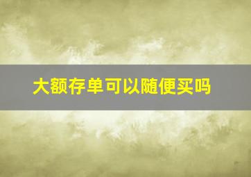 大额存单可以随便买吗