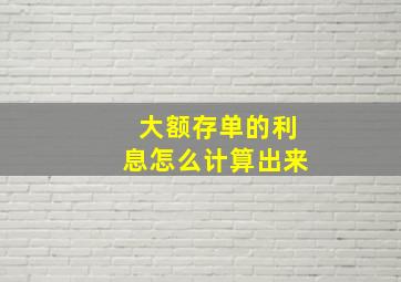 大额存单的利息怎么计算出来