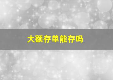 大额存单能存吗