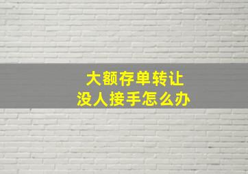 大额存单转让没人接手怎么办