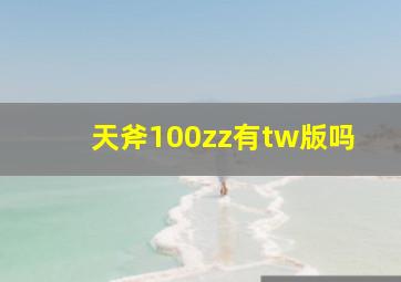 天斧100zz有tw版吗