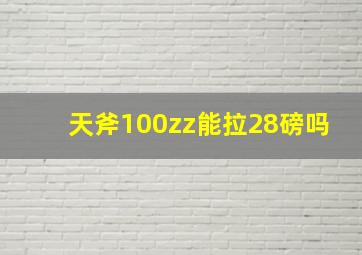 天斧100zz能拉28磅吗