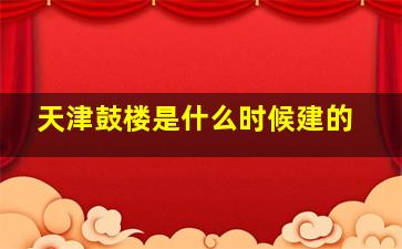 天津鼓楼是什么时候建的