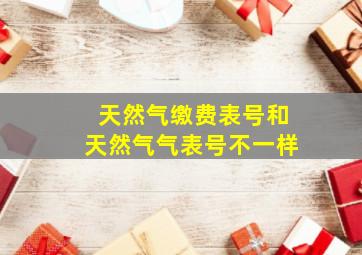 天然气缴费表号和天然气气表号不一样