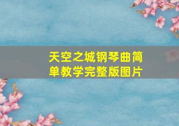 天空之城钢琴曲简单教学完整版图片