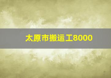 太原市搬运工8000