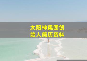 太阳神集团创始人简历资料