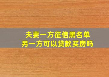 夫妻一方征信黑名单另一方可以贷款买房吗