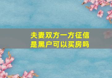 夫妻双方一方征信是黑户可以买房吗