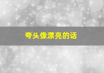 夸头像漂亮的话