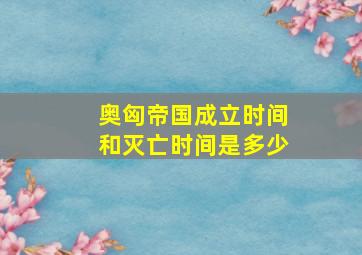 奥匈帝国成立时间和灭亡时间是多少