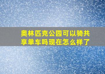 奥林匹克公园可以骑共享单车吗现在怎么样了