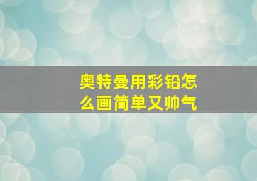 奥特曼用彩铅怎么画简单又帅气