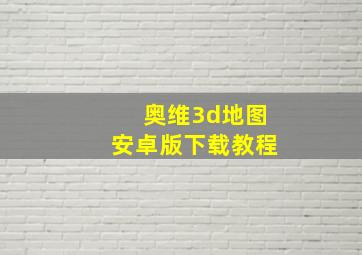 奥维3d地图安卓版下载教程