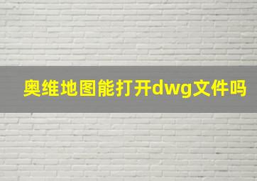 奥维地图能打开dwg文件吗