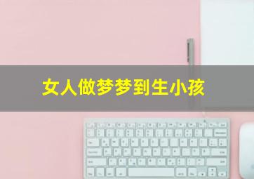 女人做梦梦到生小孩