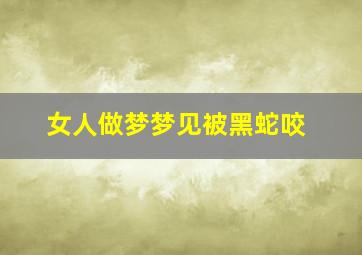 女人做梦梦见被黑蛇咬