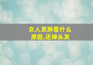 女人发胖是什么原因,还掉头发