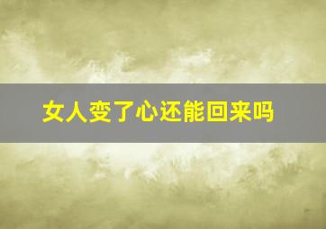 女人变了心还能回来吗