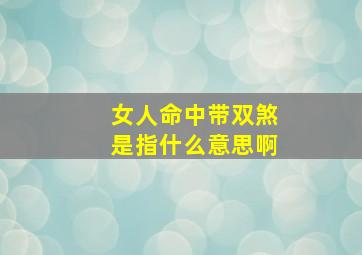 女人命中带双煞是指什么意思啊