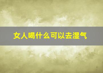 女人喝什么可以去湿气