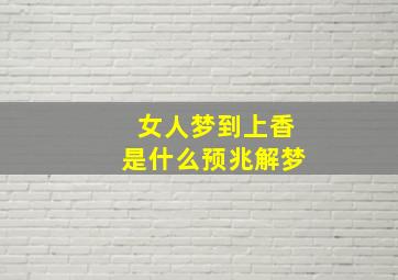 女人梦到上香是什么预兆解梦