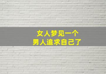 女人梦见一个男人追求自己了