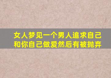 女人梦见一个男人追求自己和你自己做爱然后有被抛弃