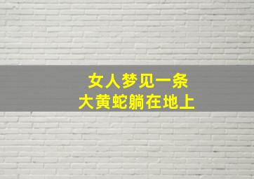 女人梦见一条大黄蛇躺在地上