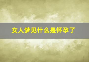 女人梦见什么是怀孕了