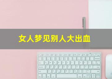 女人梦见别人大出血