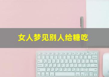 女人梦见别人给糖吃