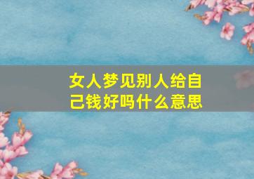 女人梦见别人给自己钱好吗什么意思