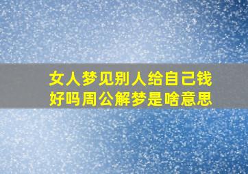 女人梦见别人给自己钱好吗周公解梦是啥意思