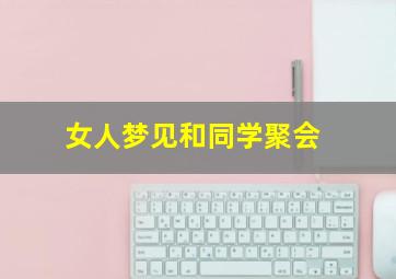 女人梦见和同学聚会