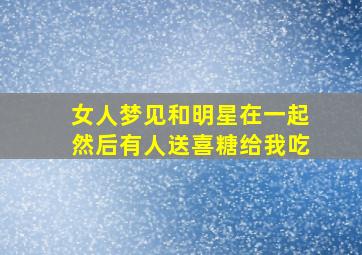 女人梦见和明星在一起然后有人送喜糖给我吃