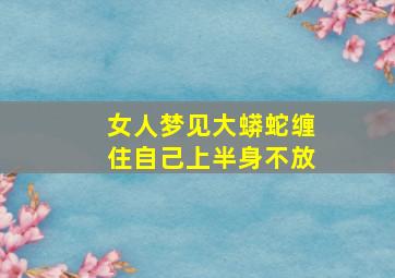 女人梦见大蟒蛇缠住自己上半身不放