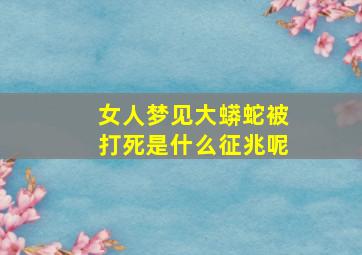 女人梦见大蟒蛇被打死是什么征兆呢