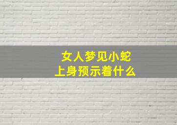 女人梦见小蛇上身预示着什么