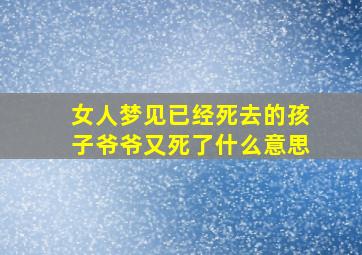 女人梦见已经死去的孩子爷爷又死了什么意思