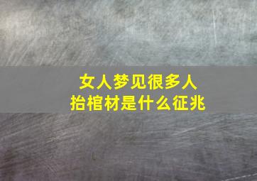 女人梦见很多人抬棺材是什么征兆