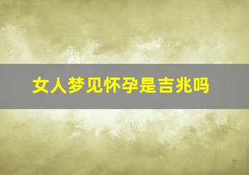 女人梦见怀孕是吉兆吗