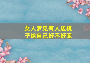 女人梦见有人送桃子给自己好不好呢