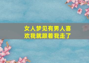 女人梦见有男人喜欢我就跟着我走了