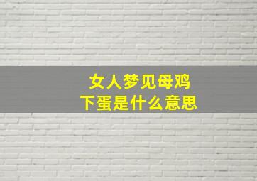 女人梦见母鸡下蛋是什么意思