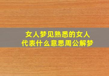 女人梦见熟悉的女人代表什么意思周公解梦