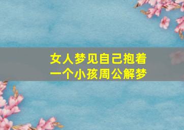 女人梦见自己抱着一个小孩周公解梦